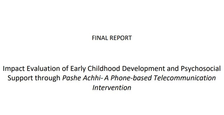Impact Evaluation of Early Childhood Development and Psychosocial Support through Pashe Achhi- A Phone-based Telecommunication Interventionn