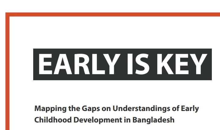 Early Is Key Mapping the Gaps on Understandings of Early Childhood Development in Bangladesh.