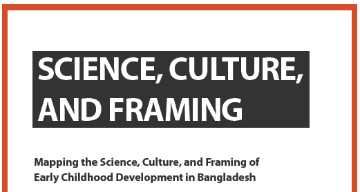 Mapping the Science, Culture, and Framing of Early Childhood Development in Bangladesh.